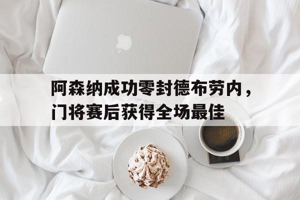 阿森纳成功零封德布劳内，门将赛后获得全场最佳